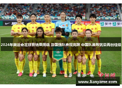 2024年奥运会足球赛结果揭晓 各国强队表现亮眼 中国队虽败犹荣再创佳绩