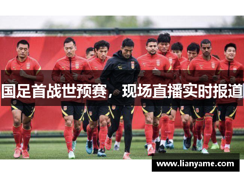 国足首战世预赛，现场直播实时报道