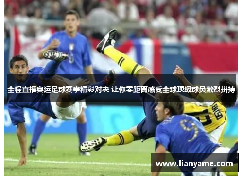 全程直播奥运足球赛事精彩对决 让你零距离感受全球顶级球员激烈拼搏