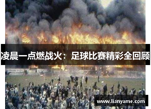 凌晨一点燃战火：足球比赛精彩全回顾