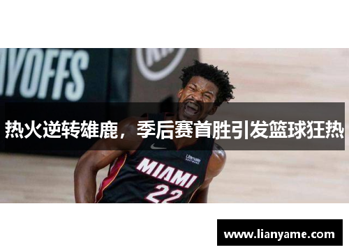 热火逆转雄鹿，季后赛首胜引发篮球狂热