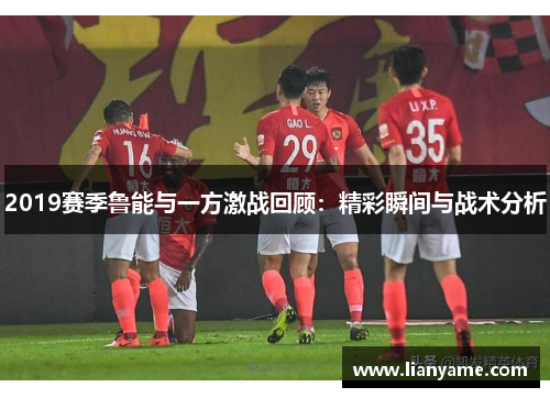 2019赛季鲁能与一方激战回顾：精彩瞬间与战术分析